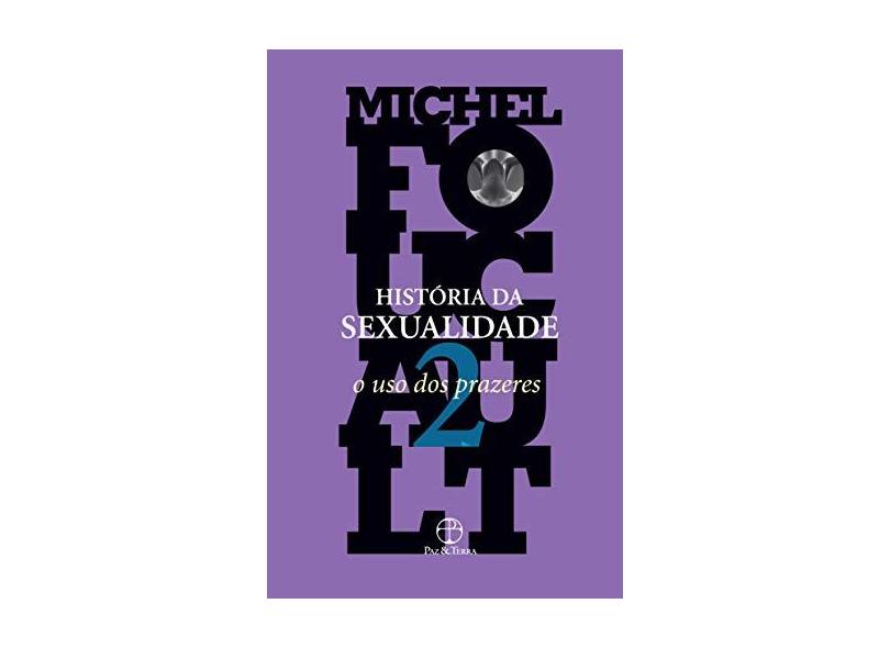 História da Sexualidade - o Uso Dos Prazeres - Vol. 2 - Foucault, Michel - 9788577532957