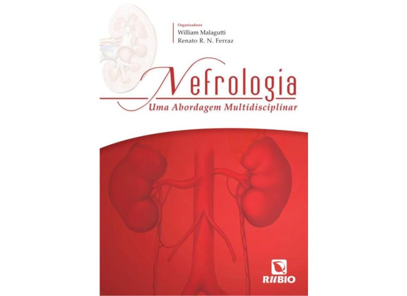 Nefrologia - Uma Abordagem Multidisciplinar - William Malagutti, Renato R. N. Ferraz. - 9788577710904