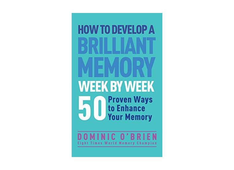 How to Develop a Brilliant Memory Week by Week: 52 Proven Ways to Enhance Your Memory - Dominic O'Brien - 9781780287904
