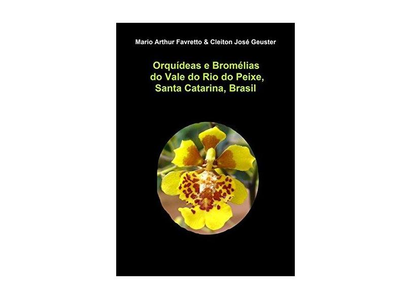 Orquídeas e Bromélias do Vale do Rio do Peixe, Santa Catarina - Mario Arthur Favretto - 9788591550920