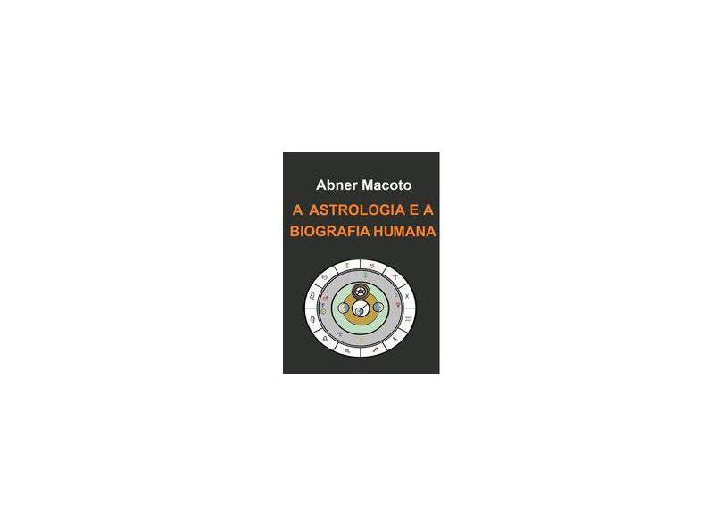 A Astrologia e a Biografia Humana - Abner Macoto - 9788590185130