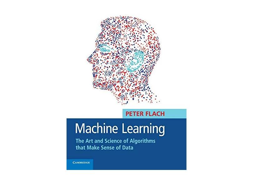 Machine Learning: The Art and Science of Algorithms That Make Sense of Data - Peter Flach - 9781107422223