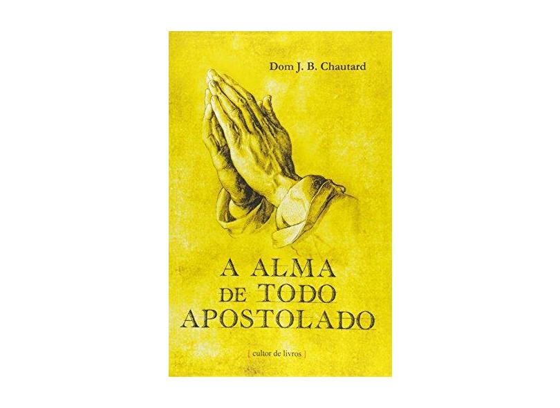 A Alma de Todo Apostolado - Chautard Dom - 9788562219801