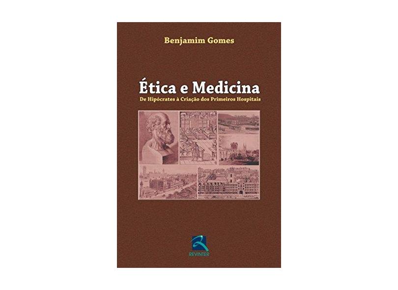 Ética e Medicina: De Hipócrates à Criação dos Primeiros Hospitais - Jos&#233; Benjamim Gomes - 9788537204351