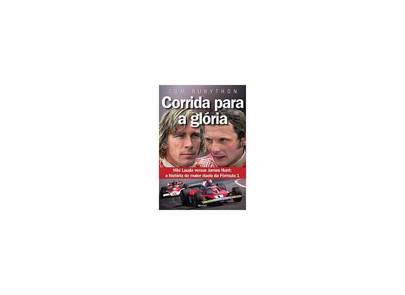 Corrida Para A Glória - James Hunt Versus Niki Lauda - A História Do Maior Duelo Da Fórmula 1 - Rubython, Tom - 9788582400500