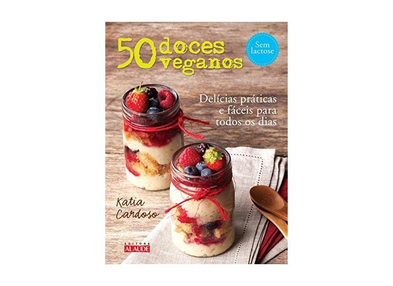 50 Doces Veganos - Cardoso, Katia - 9788578813055
