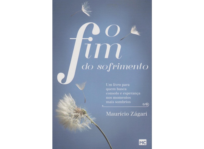 O Fim do Sofrimento - Um Livro Quem Busca Consolo e Esperança Nos Momentos Mais Sombrios - Zágari, Maurício - 9788543300795