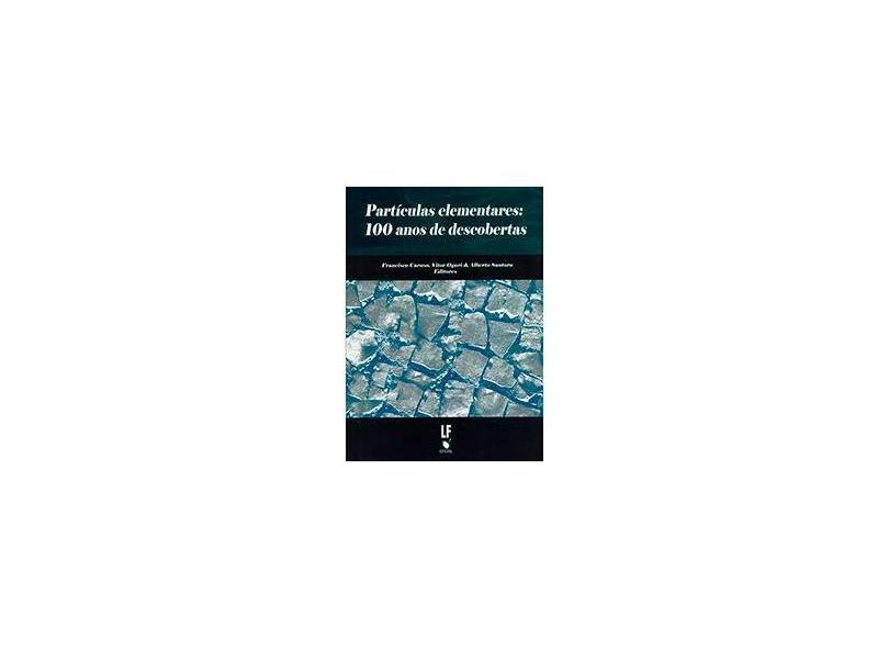 Partículas Elementares - 100 Anos de Descobertas - Oguri, Vitor; Caruso, Francisco; Santoro, Alberto - 9788578611569
