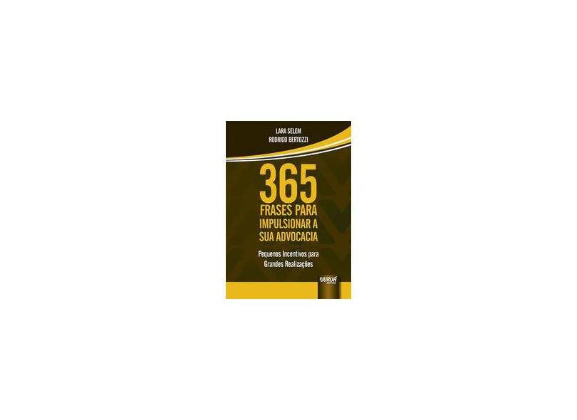 365 Frases Para Impulsionar a Sua Advocacia: Pequenos Incentivos Para Grandes Realizações - Lara Selem - 9788536274669