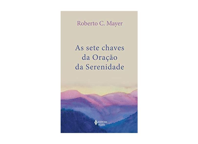 As Sete chaves da oração da serenidade - Roberto C. Mayer - 9788532660084