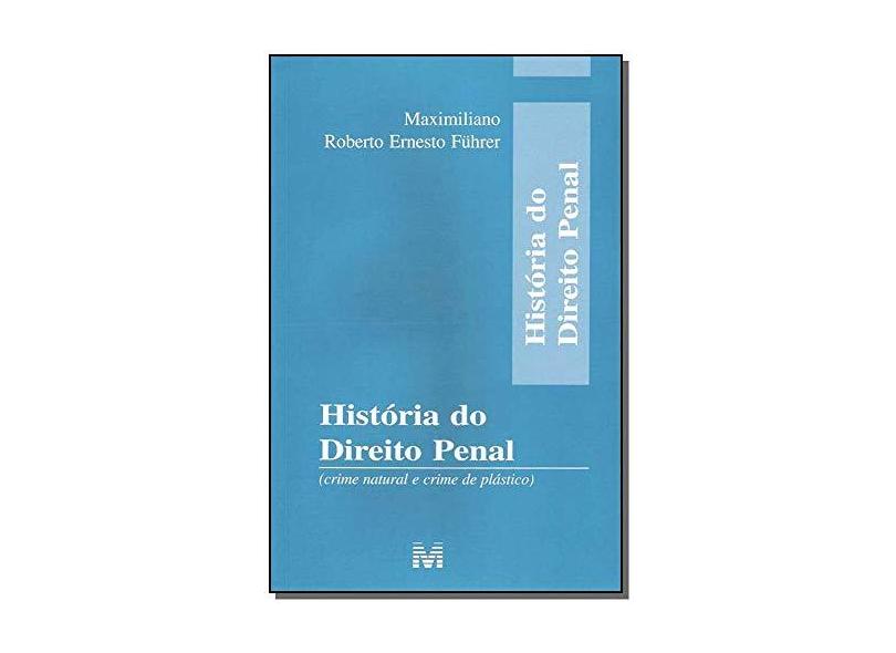 História do Direito Penal ( Crime Natural e Crime de Plástico ) - Führer, Maximiliano Roberto Ernesto - 9788574206486