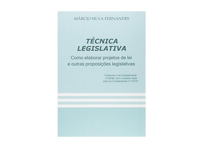 Técnica Legislativa. Como Elaborar Projetos de Lei e Outras Proposições Legislativas - Márcio Silva Fernandes - 9788591011537