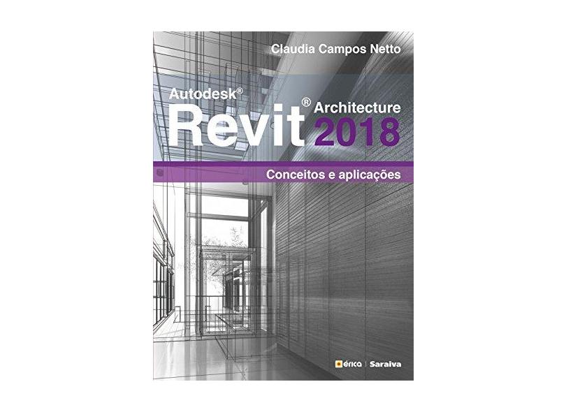 Autodesk Revit Architecture 2018. Conceitos e Aplicações - Claudia Campos Netto - 9788536525921