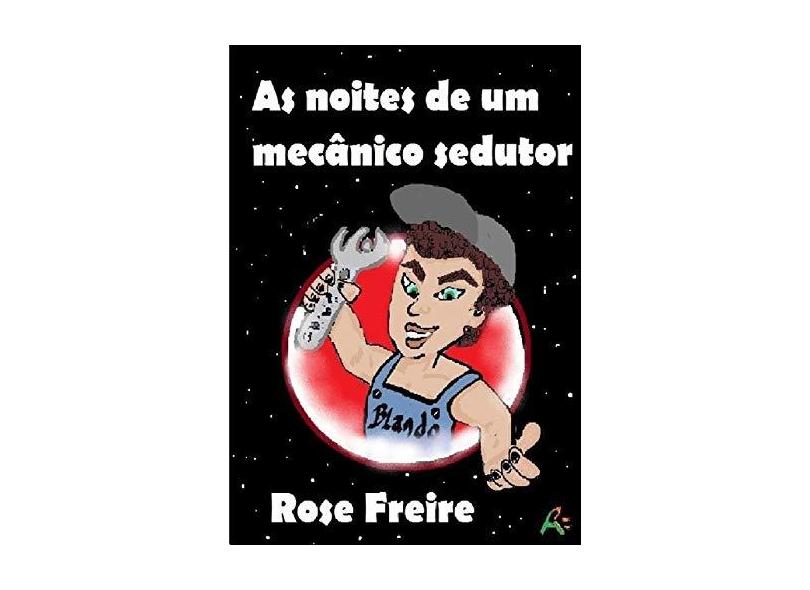 As Noites de Um Mecânico Sedutor - Rose Freire - 9788592106461