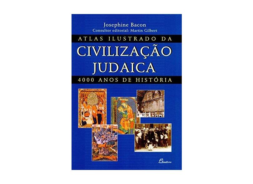 Atlas Ilustrado da Civilização Judaica - 400 Anos de História - Bacon, Josephine - 9789725762462