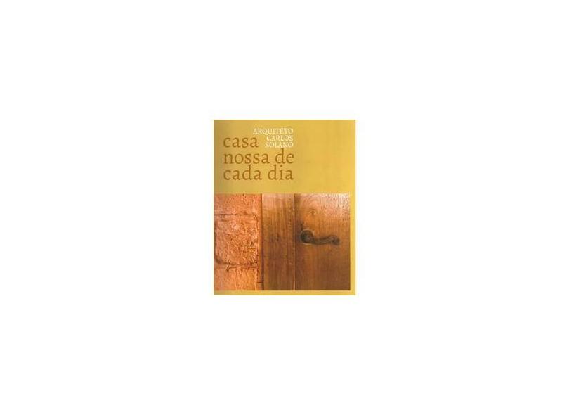 Casa Nossa De Cada Dia - Carlos Solano - 9788557540040