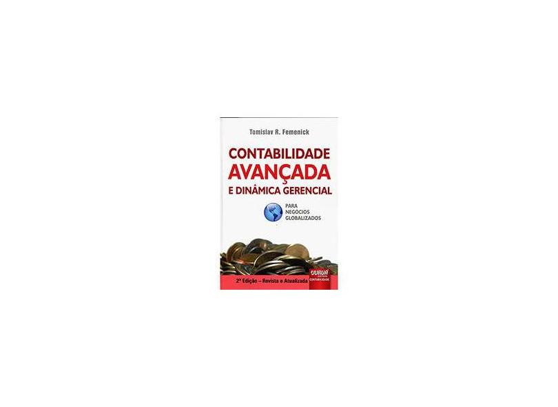 Contabilidade Avançada e Dinâmica Gerencial - Para Negócios Globalizados - 2ª Ed. 2013 - R. Fernick, Tomislav - 9788536241364