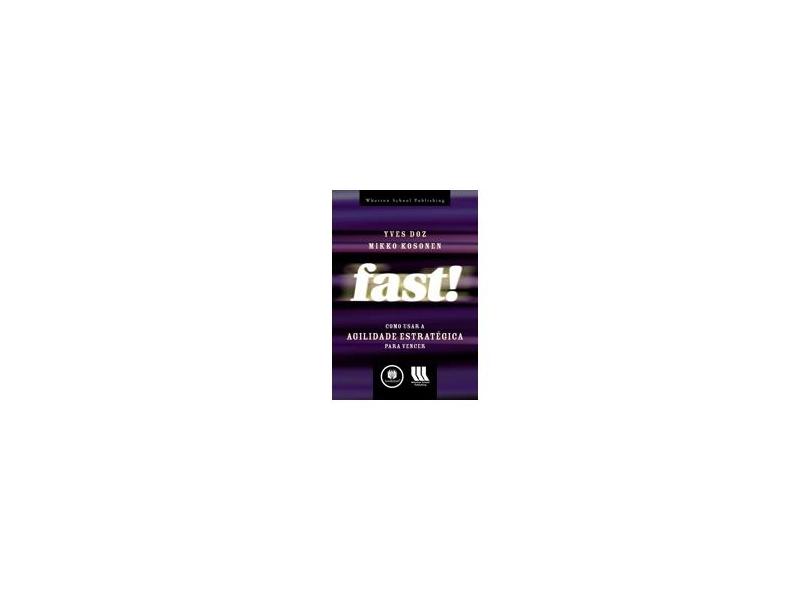 Fast! - Como Usar a Agilidade Estratégica para Vencer - Doz, Yves ; Kosonen, Mikko - 9788577806546