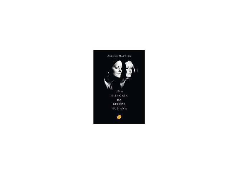 Uma História da Beleza Humana - Marwick, Arthur - 9788573598421