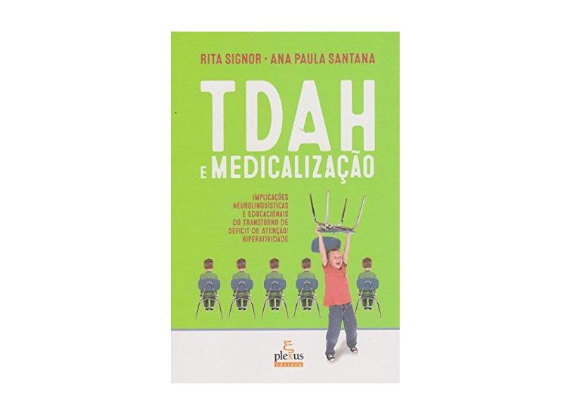 TDAH e Medicalização. Implicações Neurolinguísticas e Educacionais do Transtorno de Déficit de Atenção/Hiperatividade - Ana Paula Santana - 9788592725006