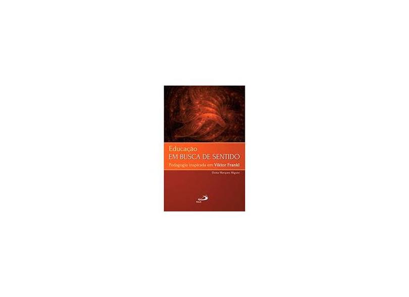Educação Em Busca de Sentido - Pedagogia Inspirada Em Viktor Frankl - Col. Logoterapia - Miguez, Eloisa Marques - 9788534940702