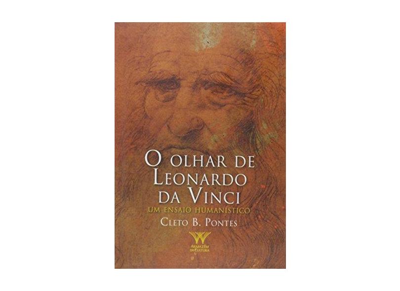Olhar de Leonardo da Vinci, O: Um Ensaio Humanístico - Cleto B. Pontes - 9788584920150