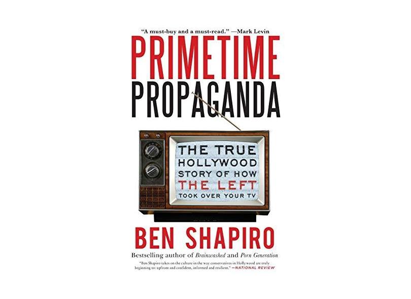 Primetime Propaganda: The True Hollywood Story of How the Left Took Over Your TV - Ben Shapiro - 9780061934780