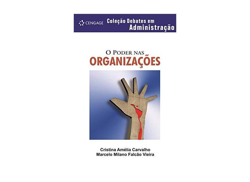 O Poder nas Organizações - Col. Debates em Administração - Vieira, Marcelo Milano Falcao; Carvalho, Cristina Amélia - 9788522105915