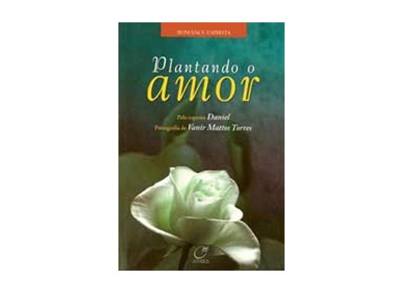 Plantando o Amor - Espírito Daniel; Torres, Vanir Mattos - 9788586474873