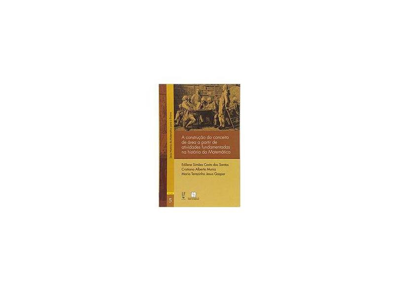 A Construção do Conceito de Área a Partir de Atividades Fundamentais na História da Matemática - Edilene Simoes Costa Dos Santos - 9788578613044