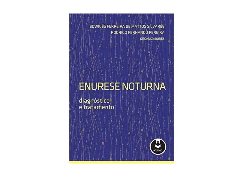 Enurese Noturna - Diagnóstico e Tratamento - Silvares, Edwiges Ferreira De Mattos; Pereira, Rodrigo Fernando - 9788565852005