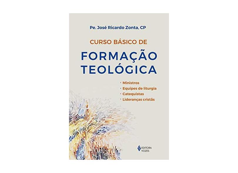 Curso Básico De Formação Teológica - Ministros, Equipes De Liturgia, Catequistas, Lideranças Cristãs - Zonta,pe. José Ricardo - 9788532657770