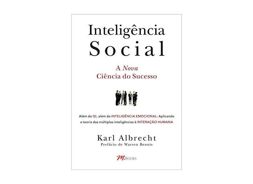 Inteligência Social - Além do Qi, Além da Inteligência Emocional... - Albrecht, Karl - 9788589384964