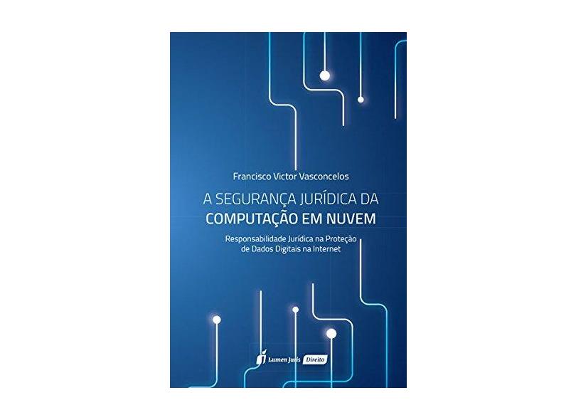 A Segurança Jurídica da Computação em Nuvem. 2018 - Francisco Victor Vasconcelos - 9788551905975