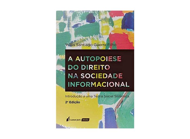 A Autopoiese Do Direito Na Sociedade Informacional - 2ª Ed.2018 - Guerra Filho, Willis Santiago - 9788551906347