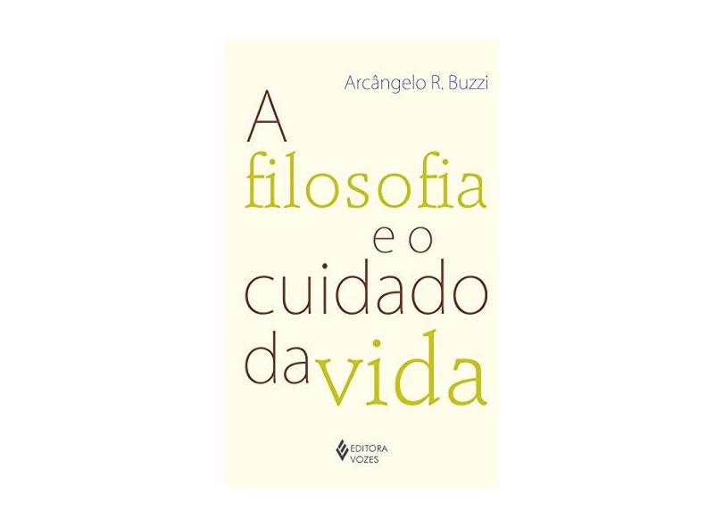 A Filosofia e o Cuidado da Vida - Buzzi, Arcângelo R. - 9788532648754
