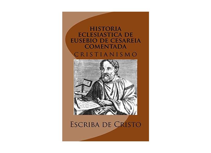 eBook HistÓria EclesiÁstica De EusÉbio De CesarÉia Com ComentÁrios - Escriba De Cristo - 9781537690285