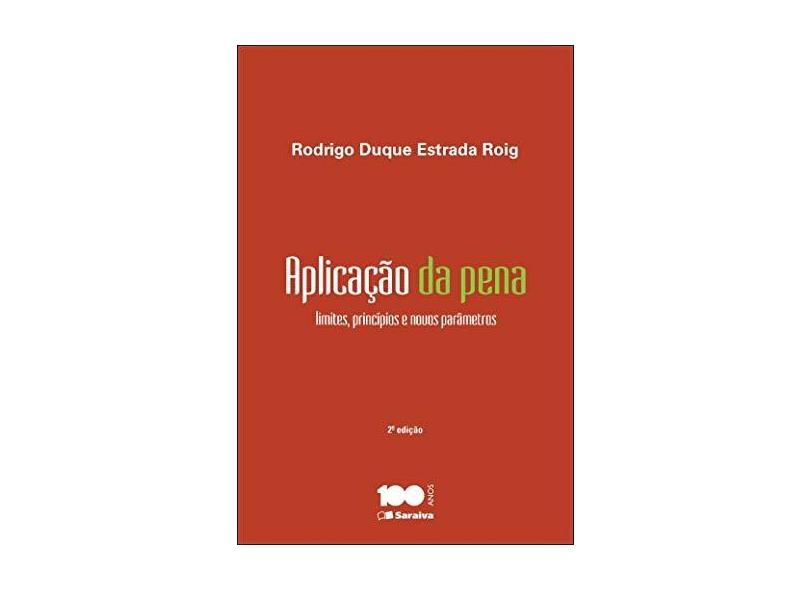 Aplicação da Pena - Limites, Princípios e Novos Parâmetros - 2ª Ed. 2015 - Roig, Rodrigo Duque Estrada - 9788502616172