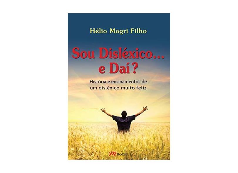 Sou Disléxico... e Daí? - História e Ensinamentos de Um Disléxico Muito Feliz - Magri Filho, Hélio - 9788576801214