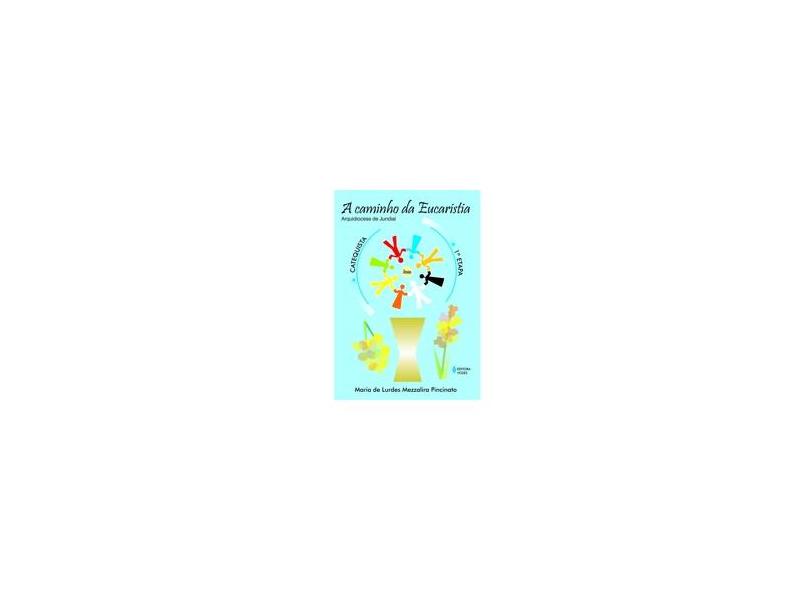 A Caminho da Eucaristia - 1ª Etapa - Catequista - Pincinato, Maria De Lurdes Mezzalira; Pincinato, Maria De Lurdes Mezzalira - 9788532633002