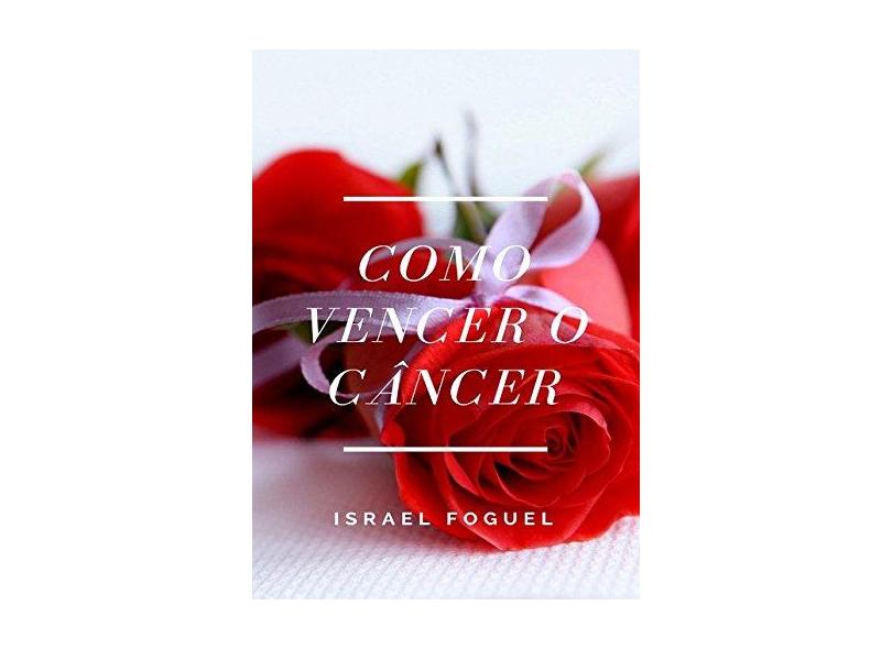 Como Vencer o Câncer - Israel Foguel - 9788593232022