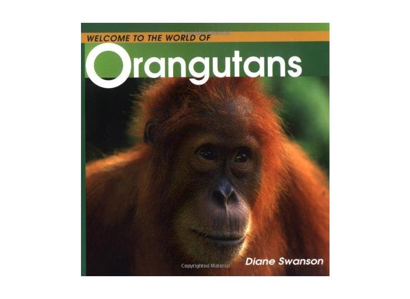 Welcome To The Whole World Of Orangutans - "swanson, Diane" - 9781552854723