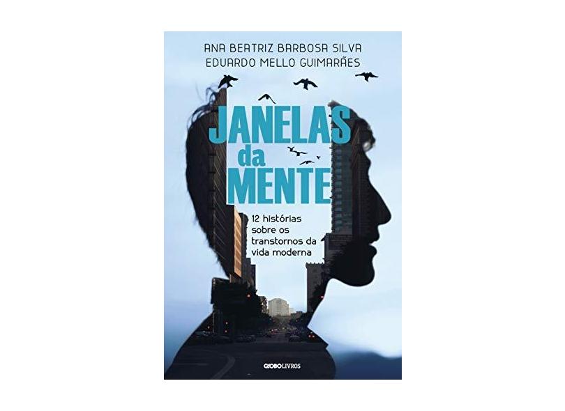Janelas da Mente - 12 Histórias Sobre Os Transtornos da Vida Moderna - Silva, Ana Beatriz Barbosa - 9788525062994