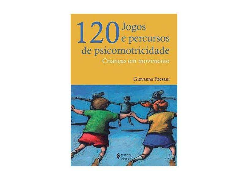 120 Jogos e Percursos de Psicomotricidade - Crianças Em Movimento - Giovanna Paesani - 9788532648341