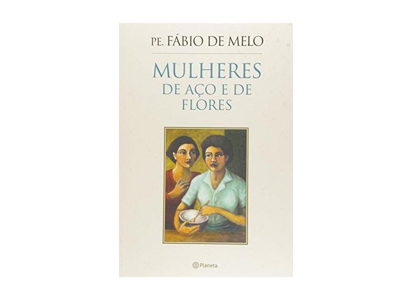 Mulheres de Aço e de Flores - Pe. Fábio De Melo - 9788542204742