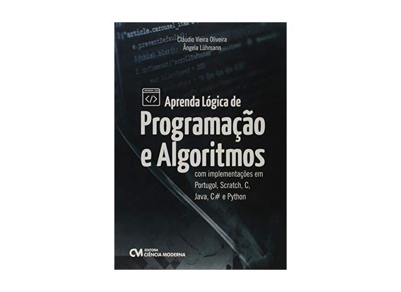 Aprenda Lógica de Programação e Algoritmos Com Implementações Em Portugol, Scratch, C, Java, C e Python - Cl&#225;udio Lu&#237;s Vieira Oliveira - 9788539907793