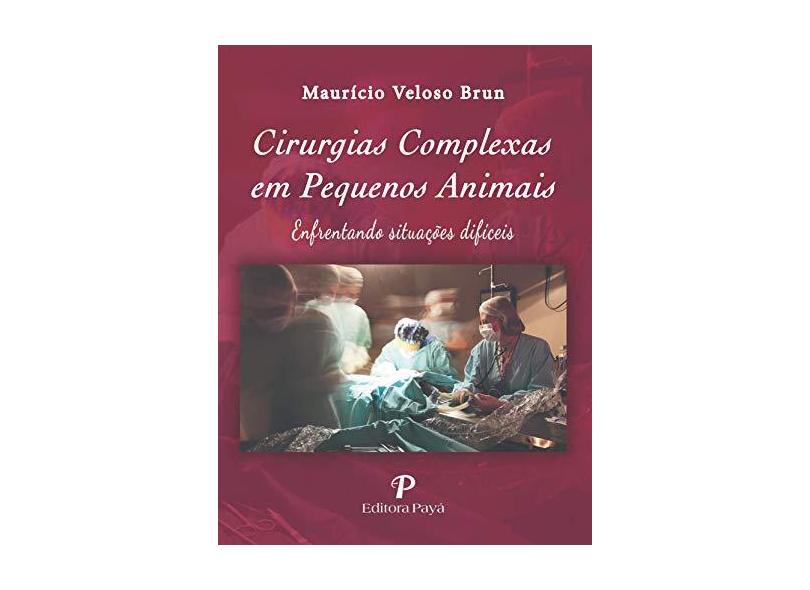 Cirurgias Complexas em Pequenos Animais: Enfrentando Situações Difíceis - Maur&#237;cio Veloso Brun - 9788557950016