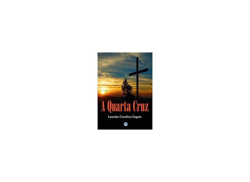 A Quarta Cruz - Gagete, Lourdes Carolina - 9788579430701