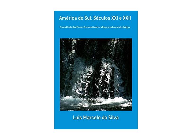 América do Sul. Séculos XXI e XXII - Luis Marcelo Da Silva - 9788560212019