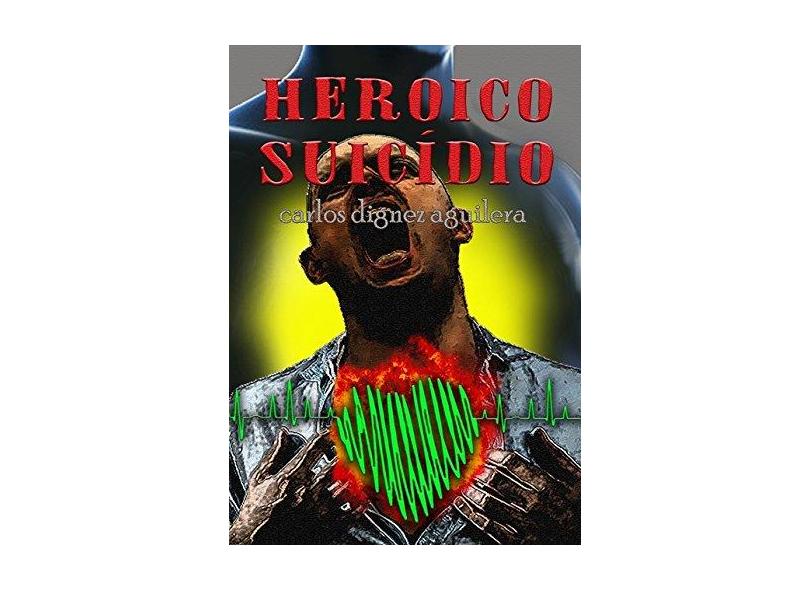Heroico Suicídio - Carlos Dignez Aguilera - 9788568895023